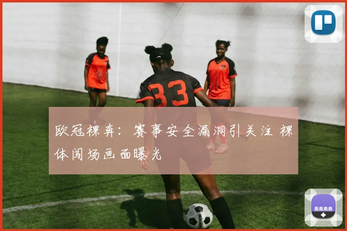 欧冠裸奔:赛事安全漏洞引关注 裸体闯场画面曝光