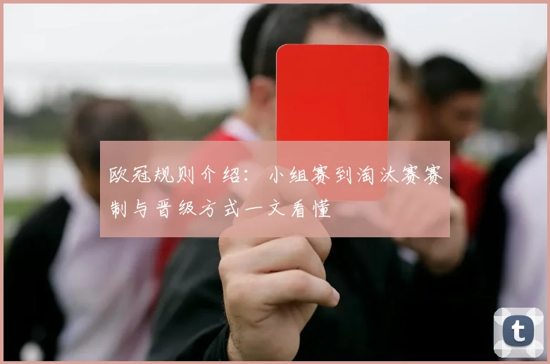 欧冠规则介绍:小组赛到淘汰赛赛制与晋级方式一文看懂