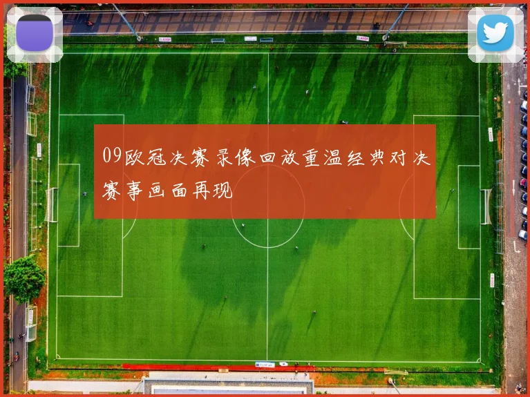 09欧冠决赛录像回放重温经典对决赛事画面再现