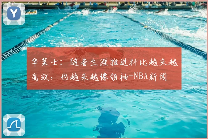 华莱士:随着生涯推进科比越来越高效,也越来越像领袖-NBA新闻