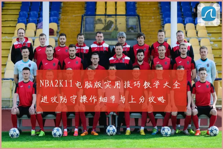 NBA2K11电脑版实用技巧教学大全 进攻防守操作细节与上分攻略