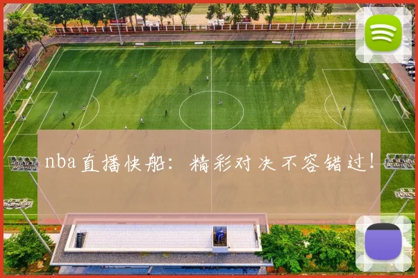 nba直播快船：精彩对决不容错过！