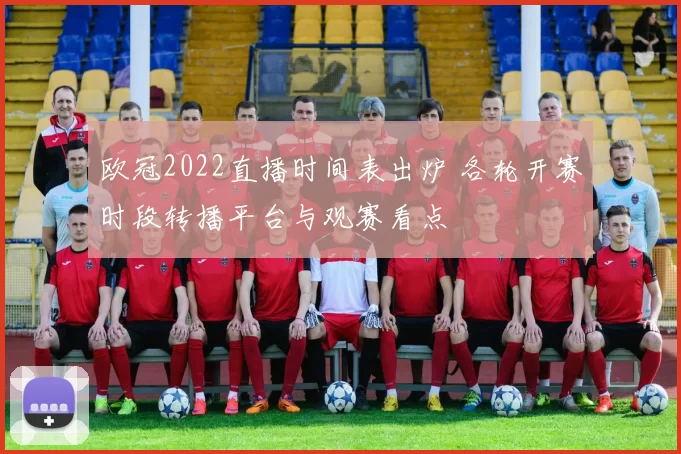 欧冠2022直播时间表出炉 各轮开赛时段转播平台与观赛看点