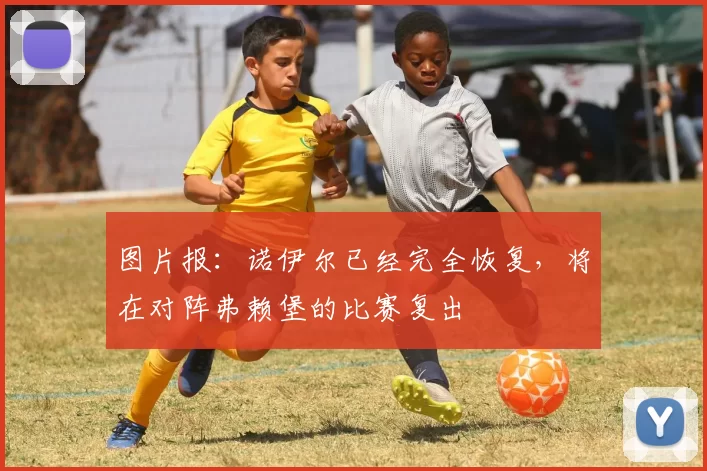 图片报:诺伊尔已经完全恢复,将在对阵弗赖堡的比赛复出