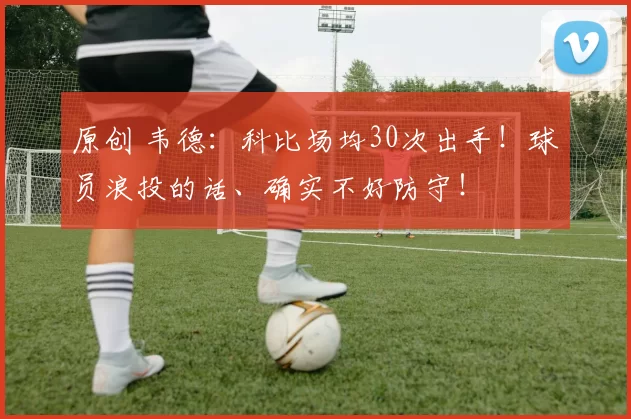原创 韦德：科比场均30次出手！球员浪投的话、确实不好防守！