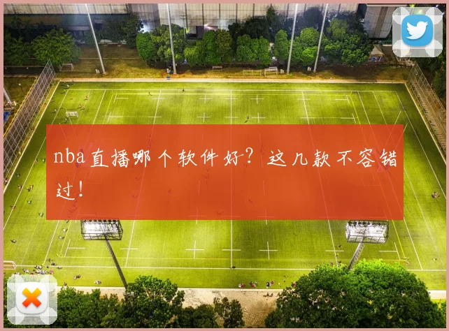 nba直播哪个软件好？这几款不容错过！