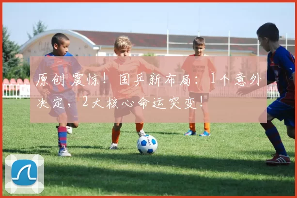 原创 震惊！国乒新布局：1个意外决定，2大核心命运突变！