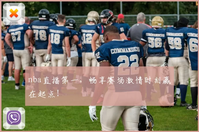 nba直播第一，畅享赛场激情时刻赢在起点！