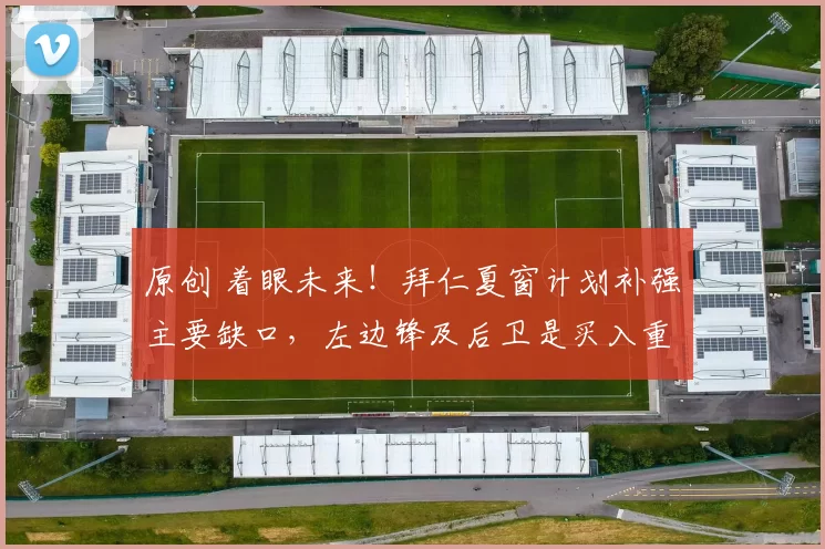 原创 着眼未来!拜仁夏窗计划补强主要缺口,左边锋及后卫是买入重点